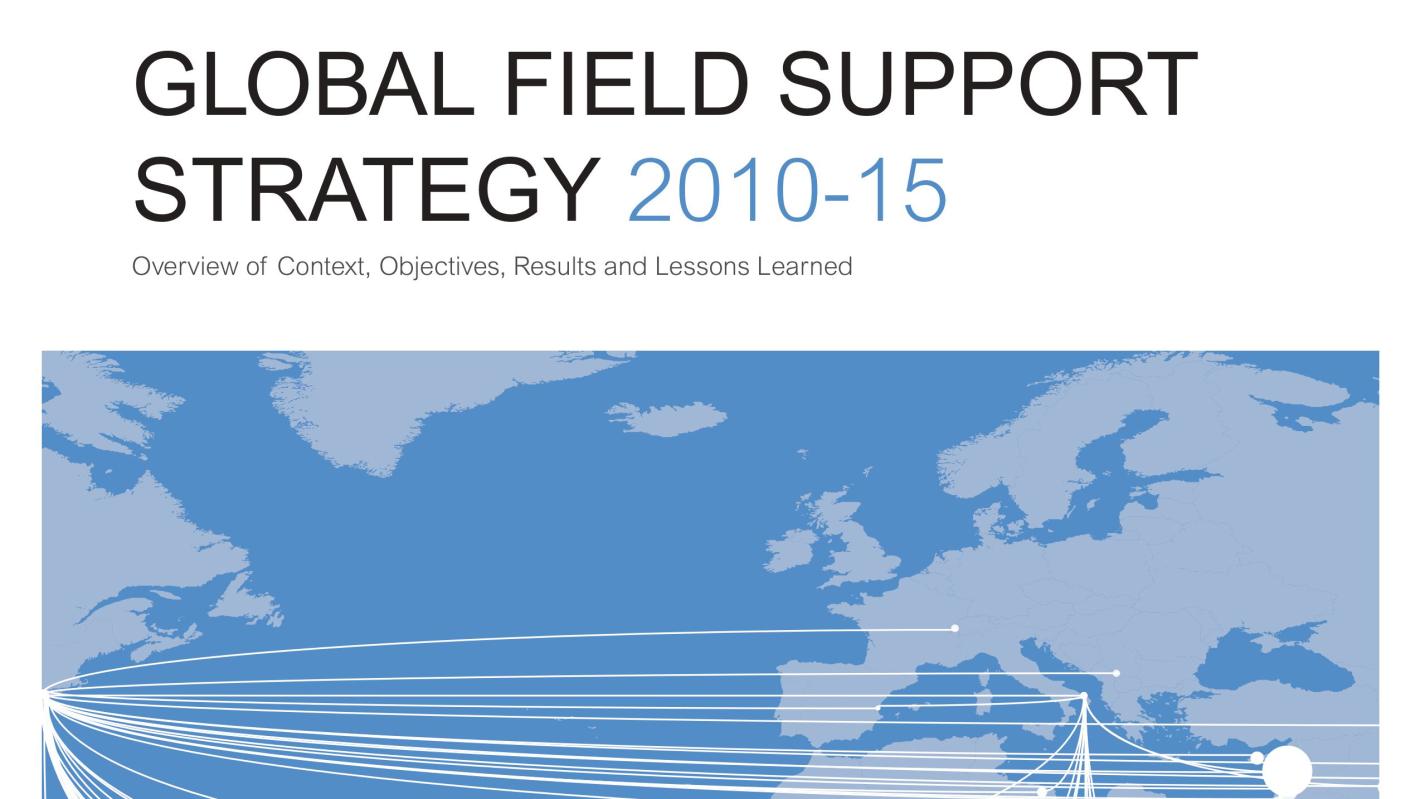 Global Field Support Strategy 2010-2015, Overview of Context, Objectives, Results and Lessons Learned.